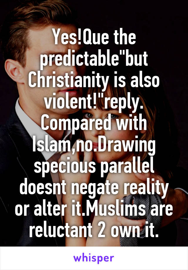 Yes!Que the predictable"but Christianity is also violent!"reply. Compared with Islam,no.Drawing specious parallel doesnt negate reality or alter it.Muslims are reluctant 2 own it.