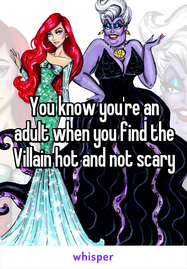 You know you're an adult when you find the Villain hot and not scary