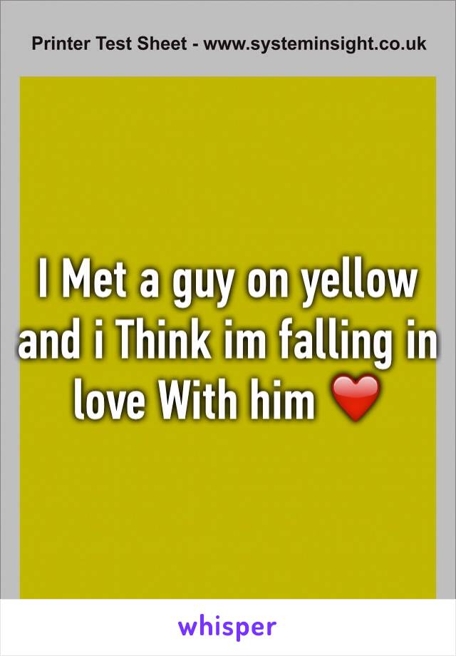 I Met a guy on yellow and i Think im falling in love With him ❤️