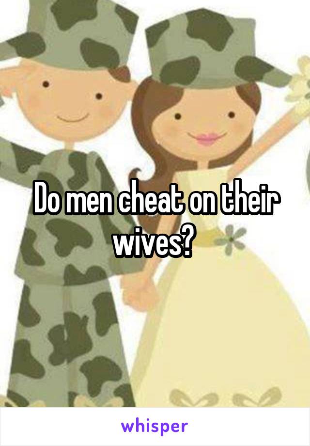 Do men cheat on their wives? 