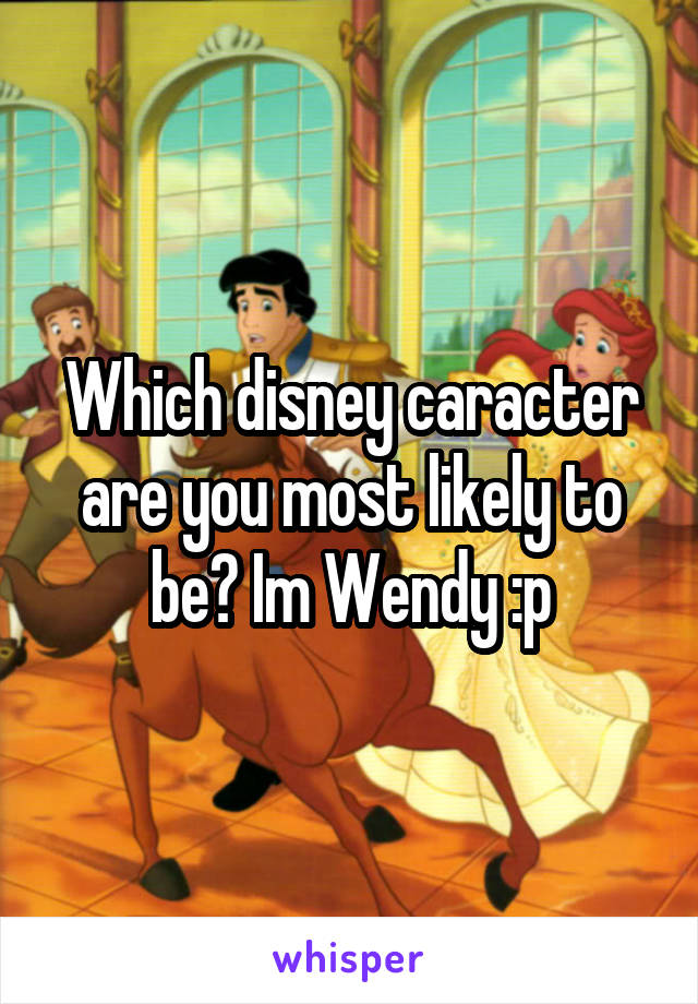 Which disney caracter are you most likely to be? Im Wendy :p