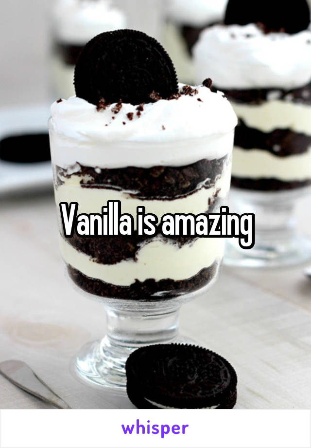 Vanilla is amazing