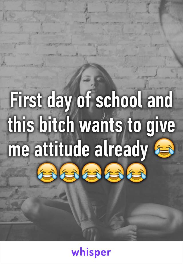 First day of school and this bitch wants to give me attitude already 😂😂😂😂😂😂