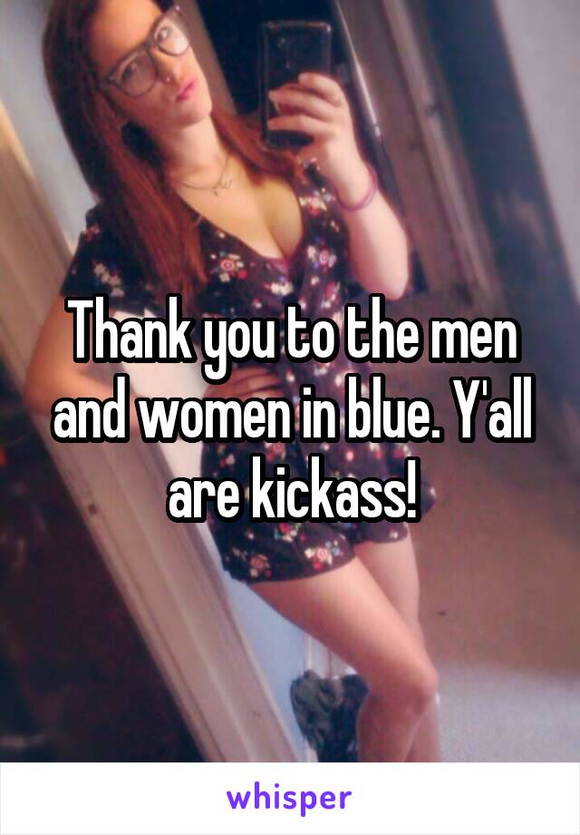 Thank you to the men and women in blue. Y'all are kickass!