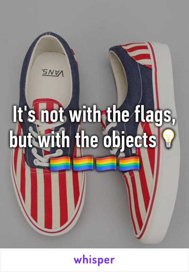 It's not with the flags, but with the objects💡 🏳️‍🌈🏳️‍🌈🏳️‍🌈🏳️‍🌈