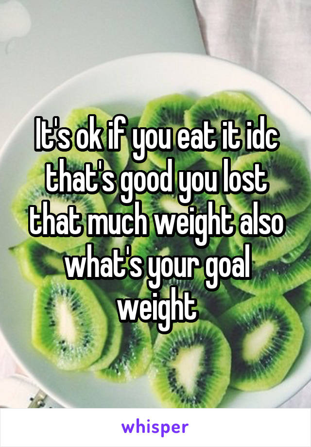 It's ok if you eat it idc that's good you lost that much weight also what's your goal weight