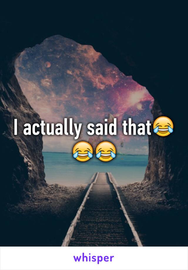 I actually said that😂😂😂