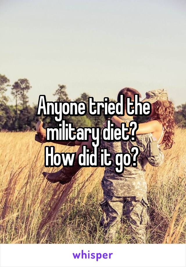 Anyone tried the military diet? 
How did it go? 