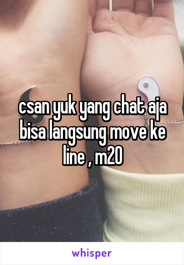 csan yuk yang chat aja bisa langsung move ke line , m20