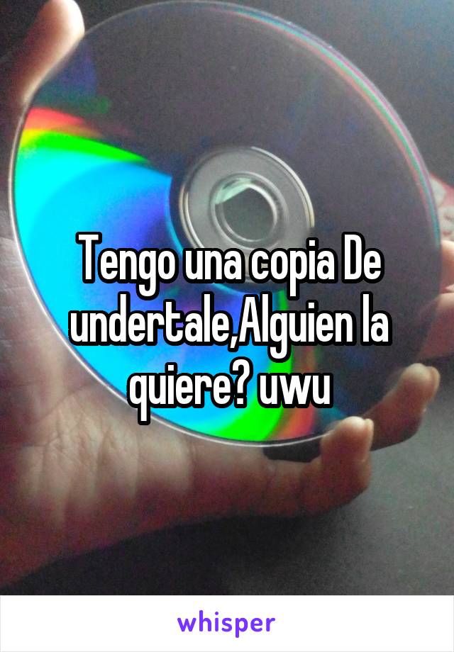 Tengo una copia De undertale,Alguien la quiere? uwu