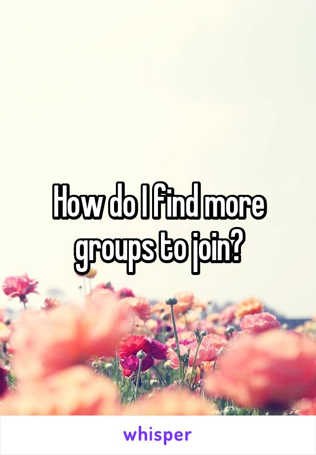 How do I find more groups to join?