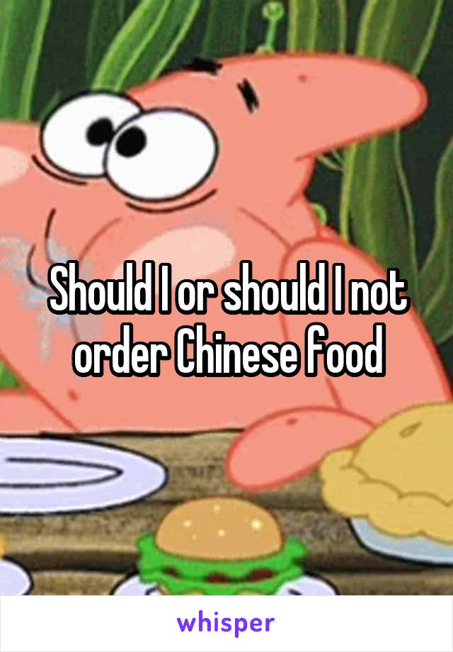 Should I or should I not order Chinese food