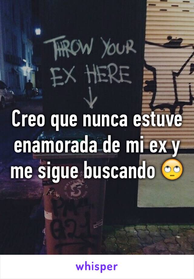 Creo que nunca estuve enamorada de mi ex y me sigue buscando 🙄