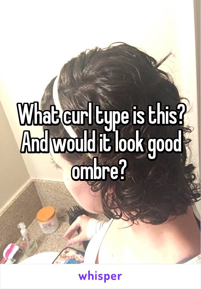 What curl type is this? And would it look good ombre? 