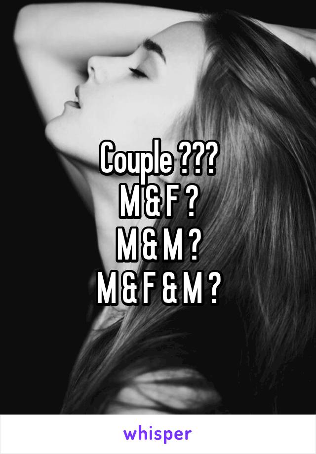 Couple ???
M & F ?
M & M ?
M & F & M ?