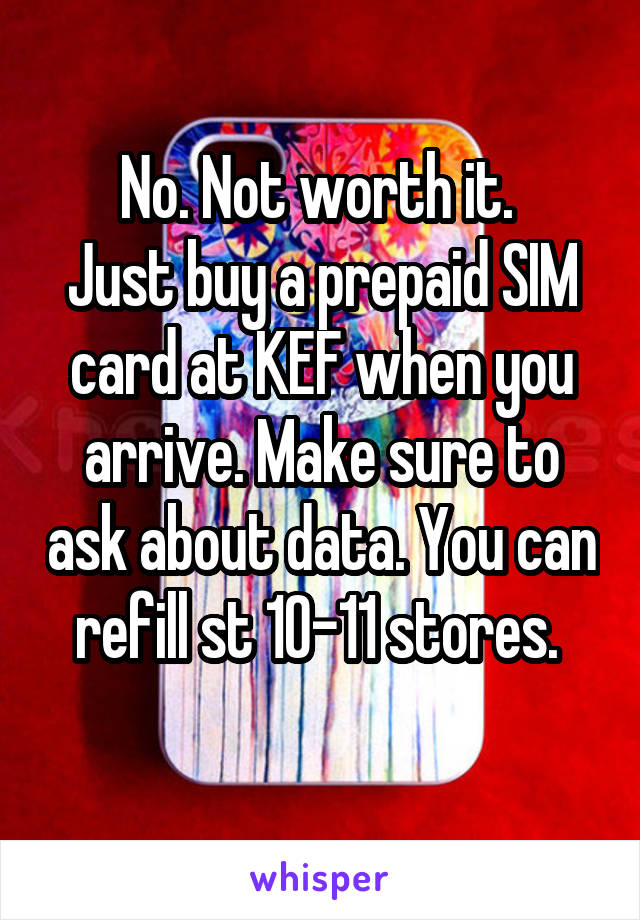 No. Not worth it. 
Just buy a prepaid SIM card at KEF when you arrive. Make sure to ask about data. You can refill st 10-11 stores. 
