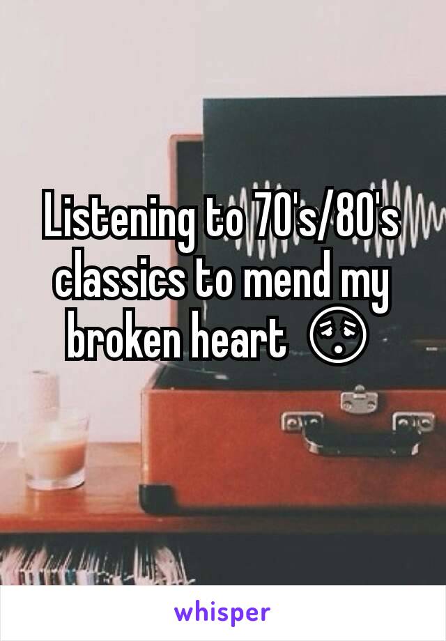 Listening to 70's/80's classics to mend my broken heart 😳