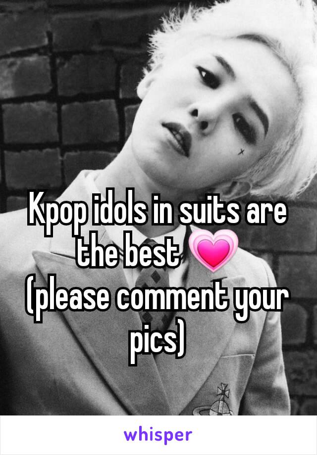 Kpop idols in suits are the best 💗
(please comment your pics)