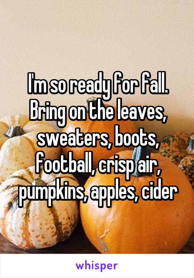 I'm so ready for fall. Bring on the leaves, sweaters, boots, football, crisp air, pumpkins, apples, cider