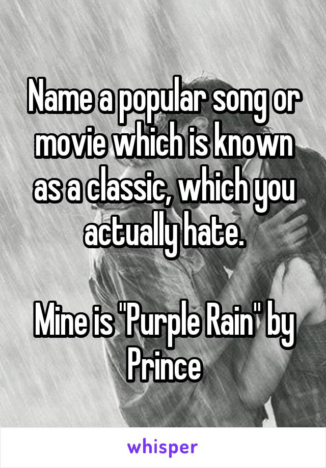 Name a popular song or movie which is known as a classic, which you actually hate.

Mine is "Purple Rain" by Prince