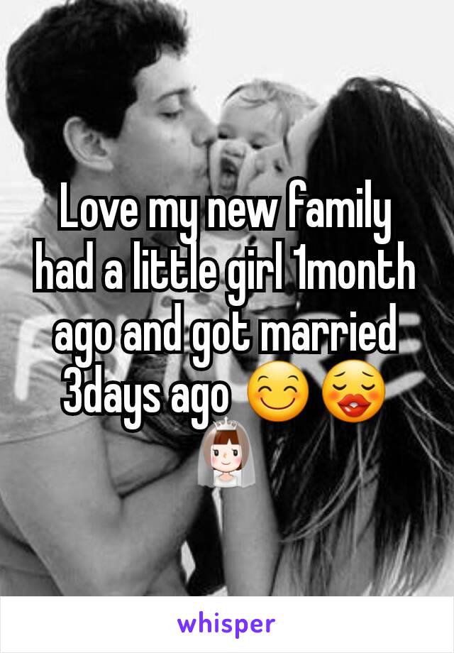 Love my new family had a little girl 1month ago and got married 3days ago 😊😗👰