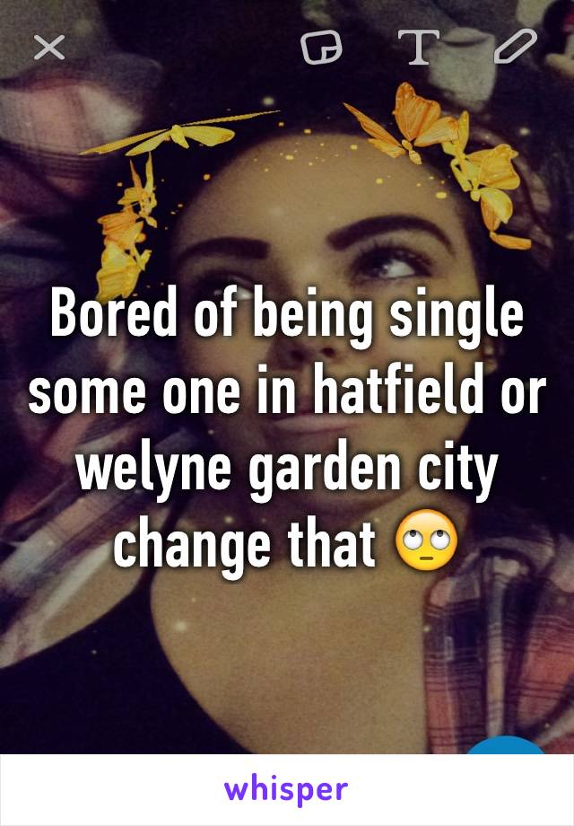 Bored of being single some one in hatfield or welyne garden city change that 🙄