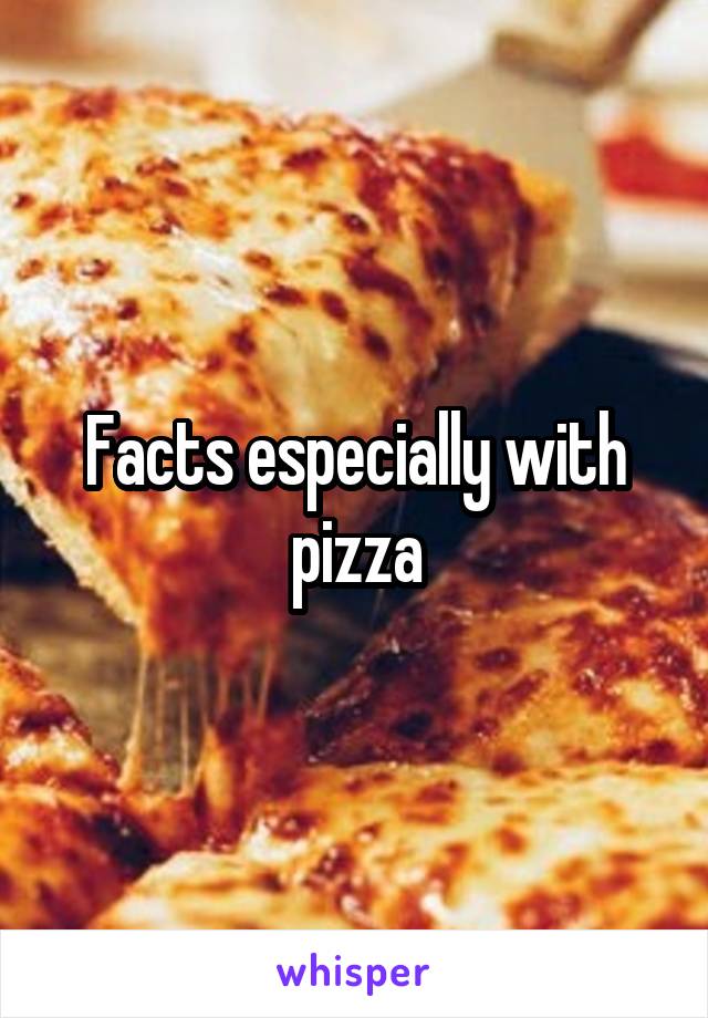 Facts especially with pizza