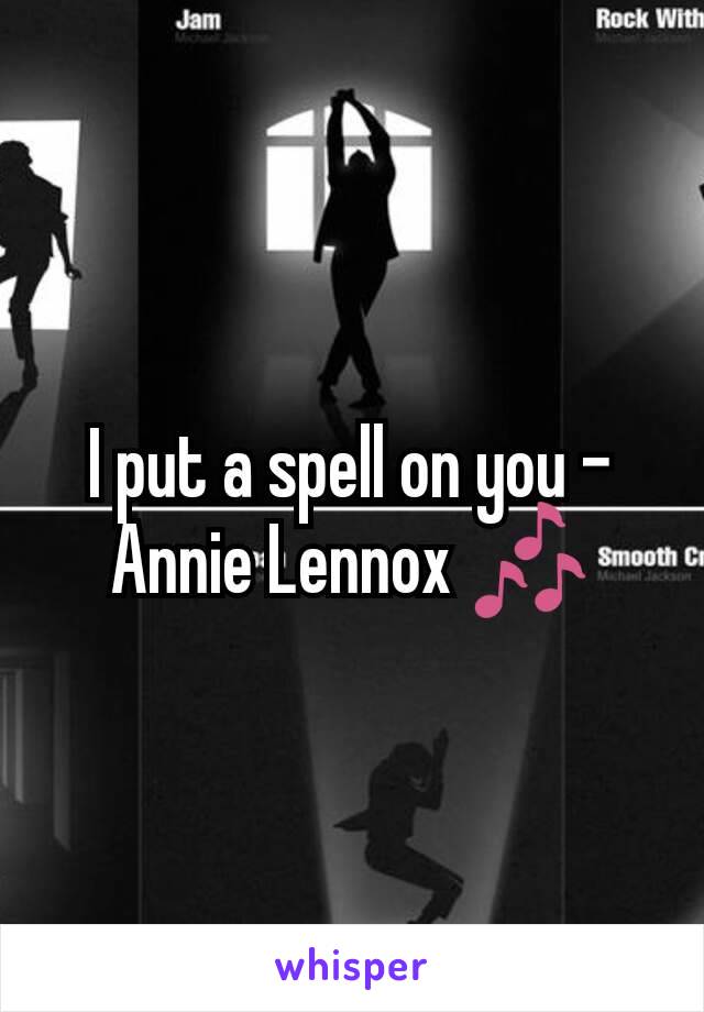 I put a spell on you - Annie Lennox 🎶