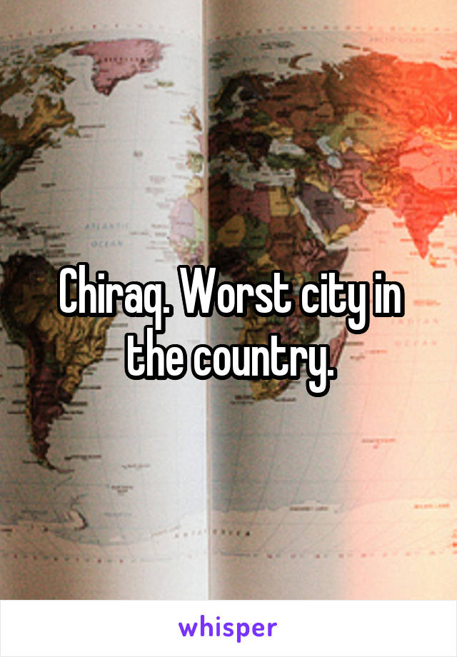 Chiraq. Worst city in the country.