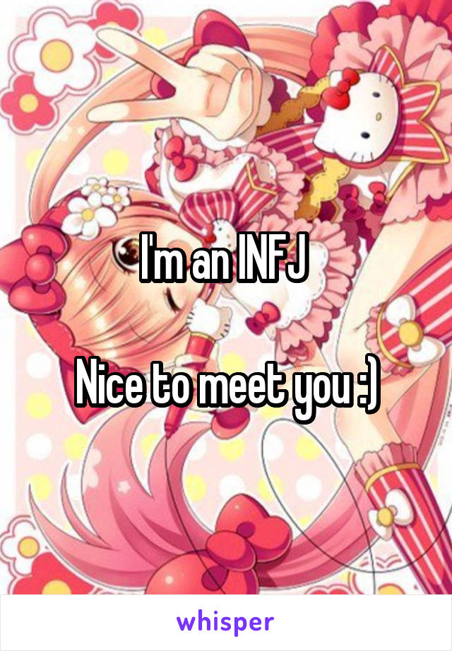 I'm an INFJ 

Nice to meet you :)