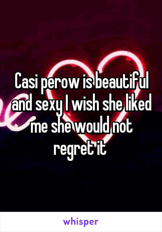 Casi perow is beautiful and sexy I wish she liked me she would not regret it 