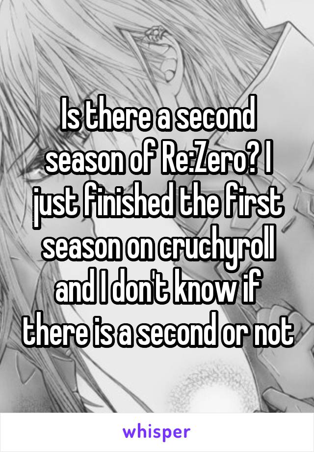 Is there a second season of Re:Zero? I just finished the first season on cruchyroll and I don't know if there is a second or not