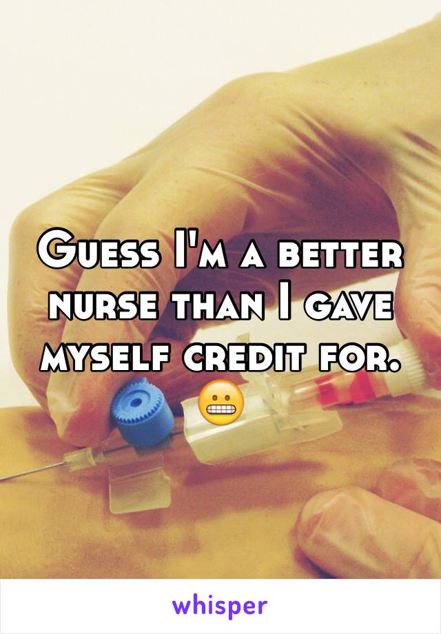 Guess I'm a better nurse than I gave myself credit for. 😬