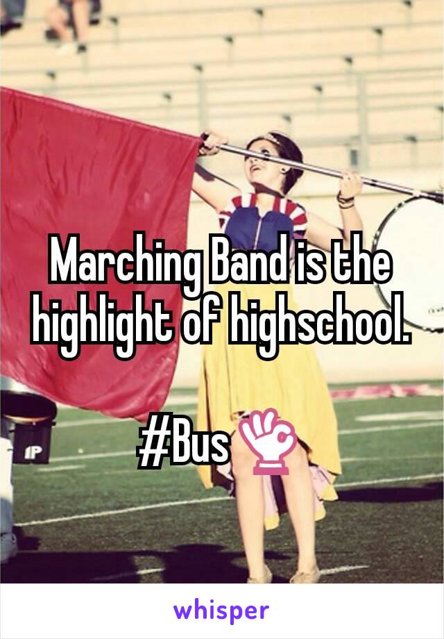 Marching Band is the highlight of highschool.

#Bus👌