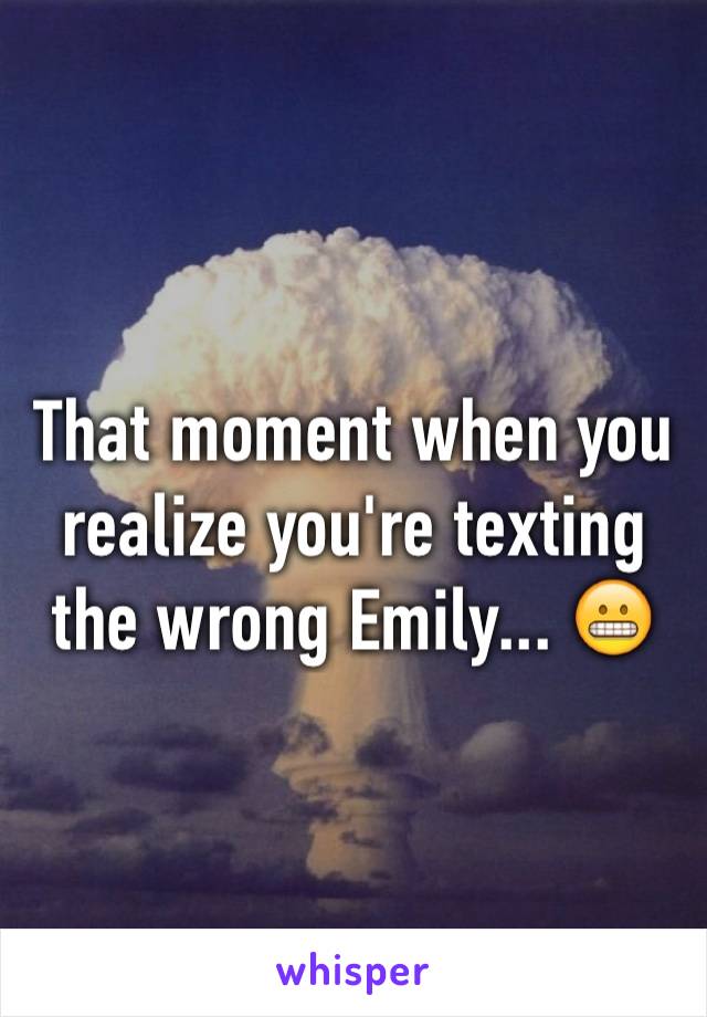 That moment when you realize you're texting the wrong Emily... 😬