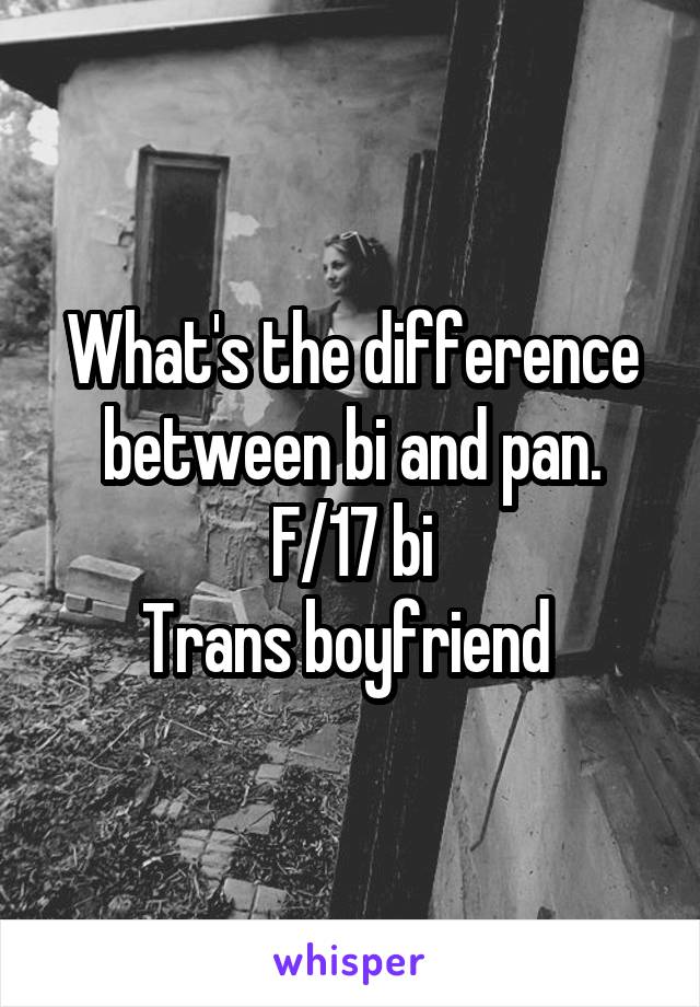 What's the difference between bi and pan.
F/17 bi
Trans boyfriend 