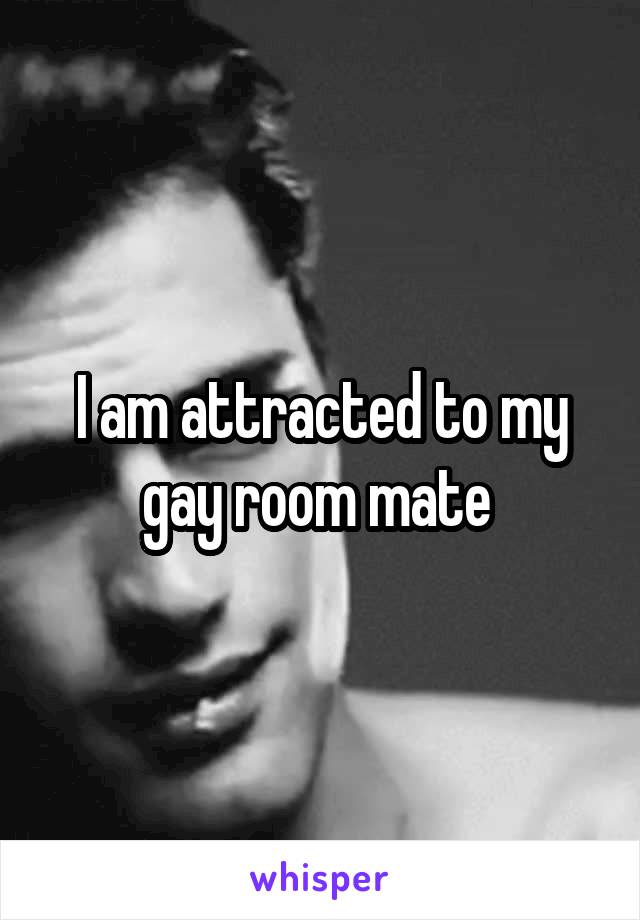 I am attracted to my gay room mate 