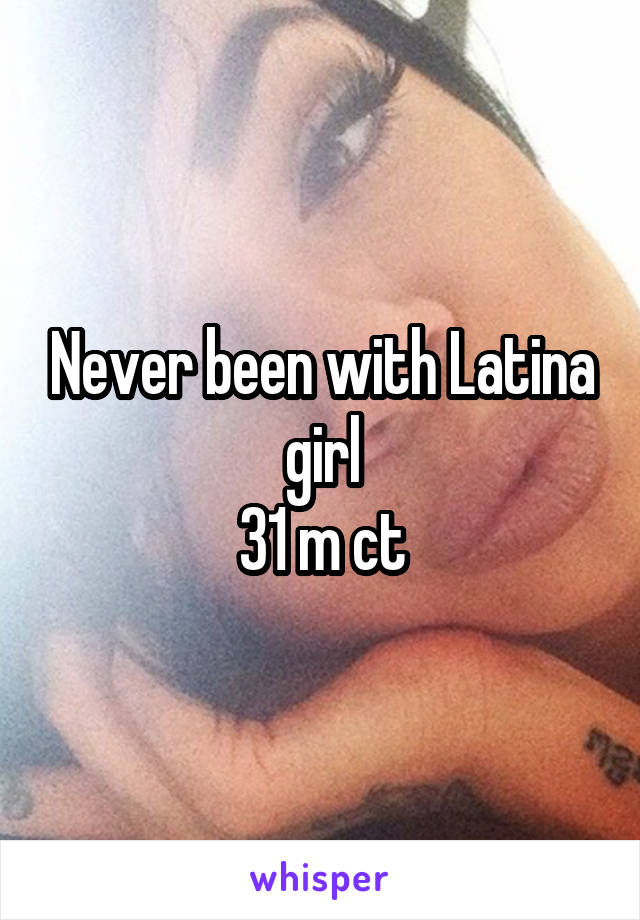 Never been with Latina girl
31 m ct