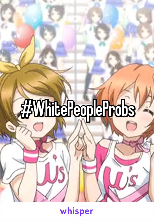 #WhitePeopleProbs