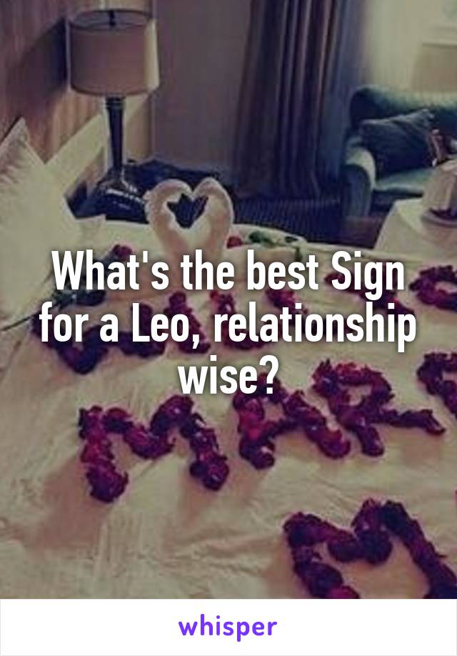 What's the best Sign for a Leo, relationship wise?