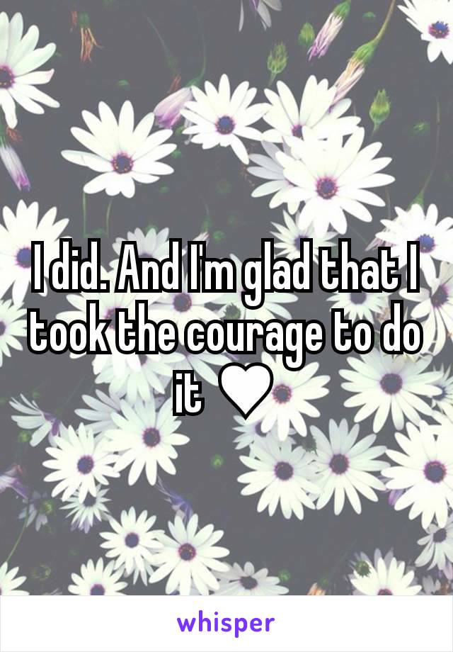 I did. And I'm glad that I took the courage to do it ♥