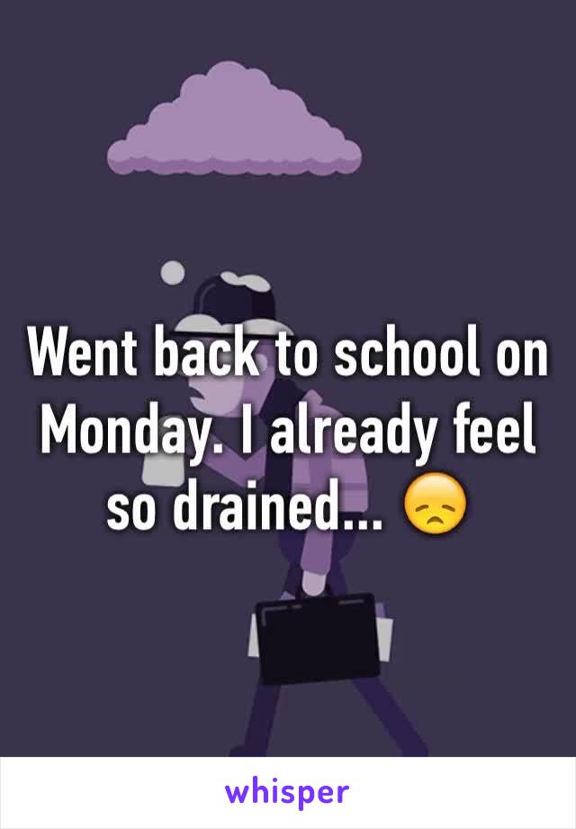 Went back to school on Monday. I already feel so drained... 😞