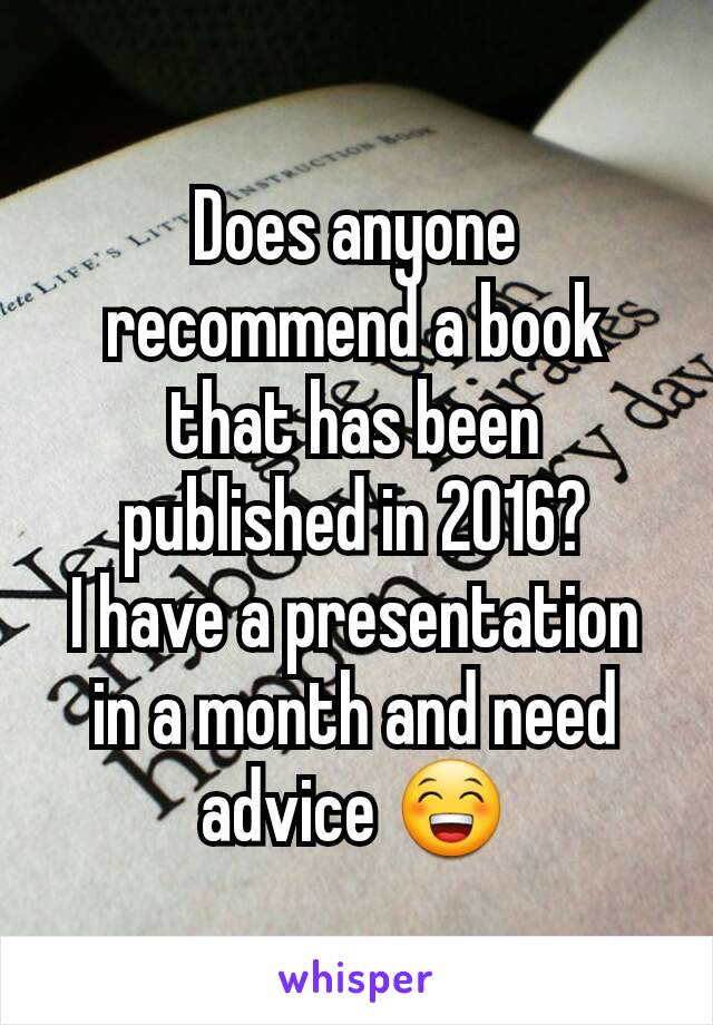 Does anyone recommend a book that has been published in 2016?
I have a presentation in a month and need advice 😁