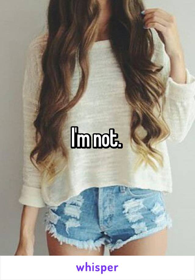 I'm not. 