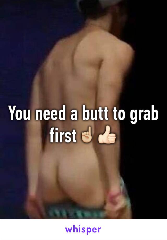 You need a butt to grab first☝🏼️👍🏻