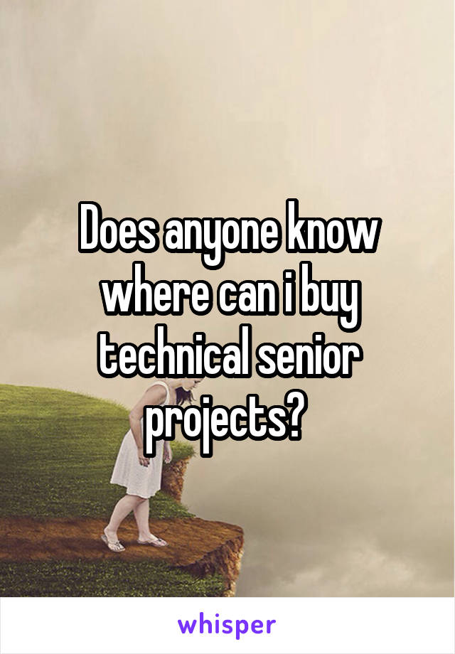 Does anyone know where can i buy technical senior projects? 