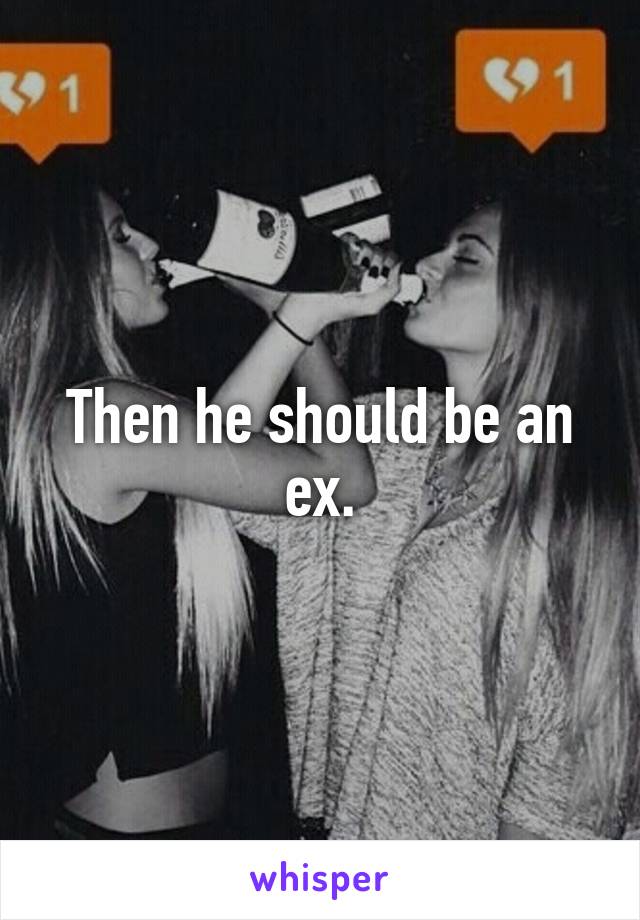 Then he should be an ex.