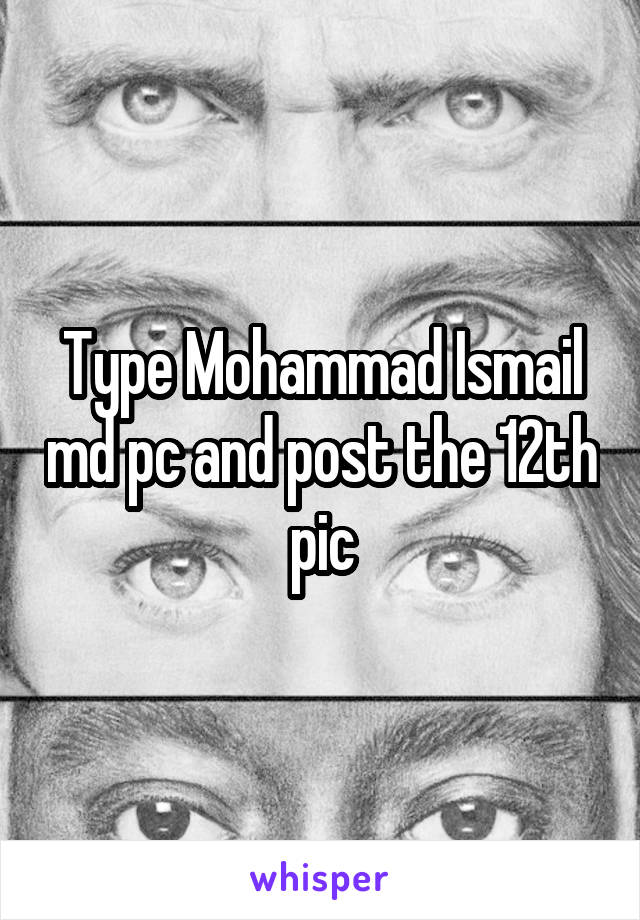 Type Mohammad Ismail md pc and post the 12th pic