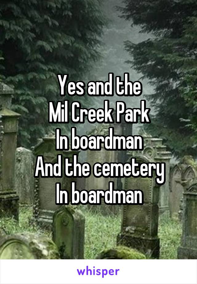 Yes and the
Mil Creek Park
In boardman
And the cemetery
In boardman