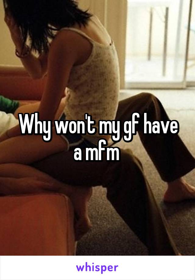 Why won't my gf have a mfm 